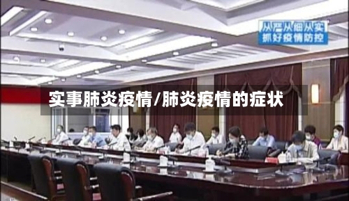 实事肺炎疫情/肺炎疫情的症状-第2张图片