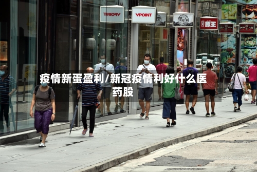疫情新蛋盈利/新冠疫情利好什么医药股