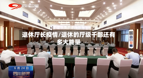 退休厅长疫情/退休的厅级干部还有多大能量