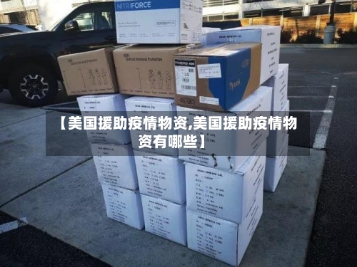 【美国援助疫情物资,美国援助疫情物资有哪些】