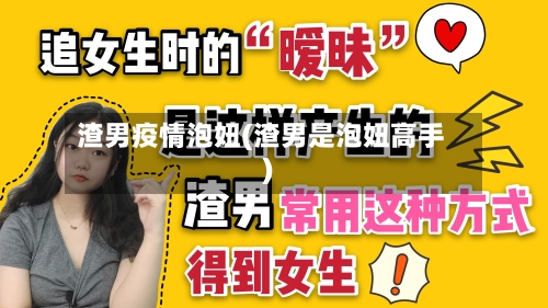渣男疫情泡妞(渣男是泡妞高手)