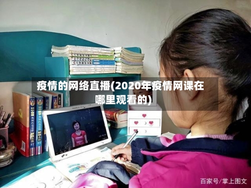 疫情的网络直播(2020年疫情网课在哪里观看的)